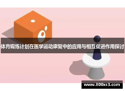 体育锻炼计划在医学运动康复中的应用与相互促进作用探讨